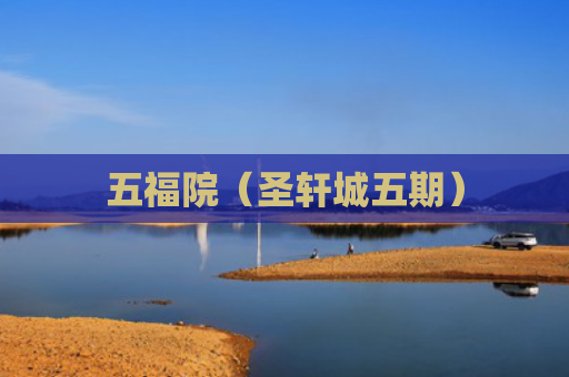 五福院（圣轩城五期）