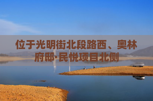 位于光明街北段路西、奥林府邸·民悦项目北侧