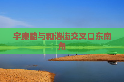宇康路与和谐街交叉口东南角