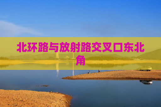 北环路与放射路交叉口东北角