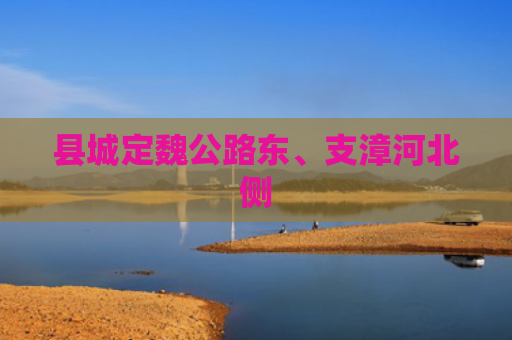 县城定魏公路东、支漳河北侧