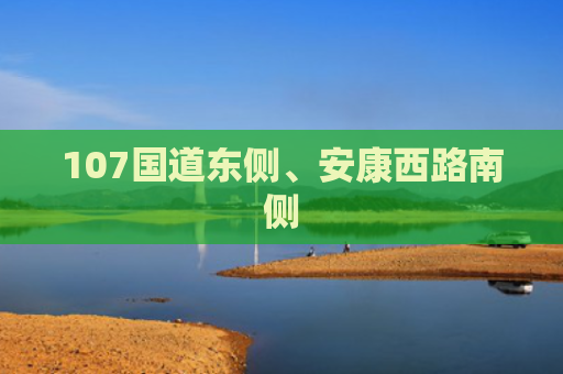 107国道东侧、安康西路南侧
