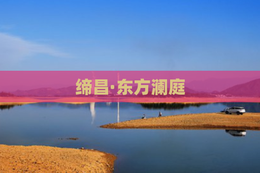 缔昌·东方澜庭