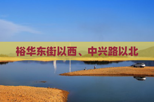 裕华东街以西、中兴路以北