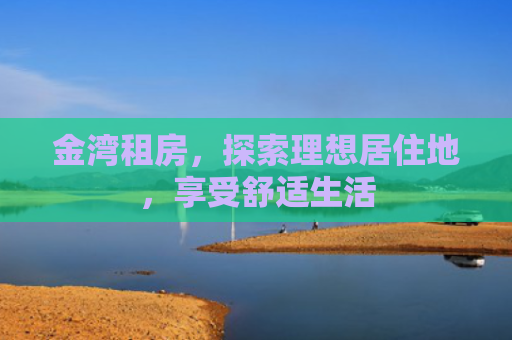 金湾租房，探索理想居住地，享受舒适生活