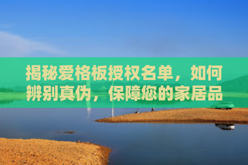 揭秘爱格板授权名单，如何辨别真伪，保障您的家居品质
