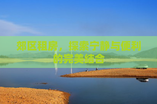 郊区租房，探索宁静与便利的完美结合