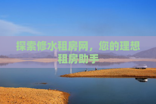 探索修水租房网，您的理想租房助手