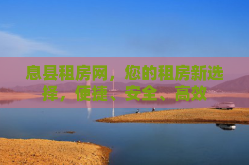 息县租房网，您的租房新选择，便捷、安全、高效