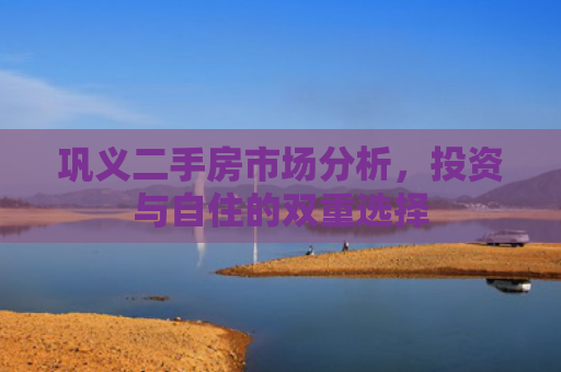 巩义二手房市场分析，投资与自住的双重选择