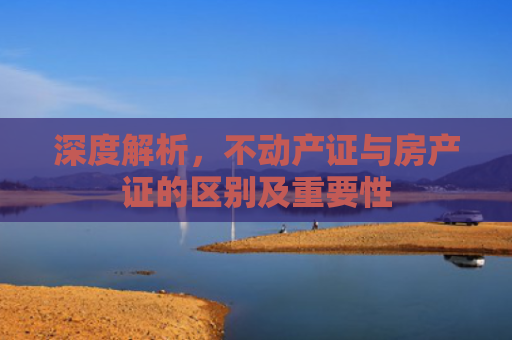深度解析，不动产证与房产证的区别及重要性