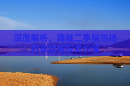深度解析，商城二手房市场的现状与投资价值