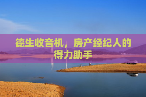 德生收音机，房产经纪人的得力助手