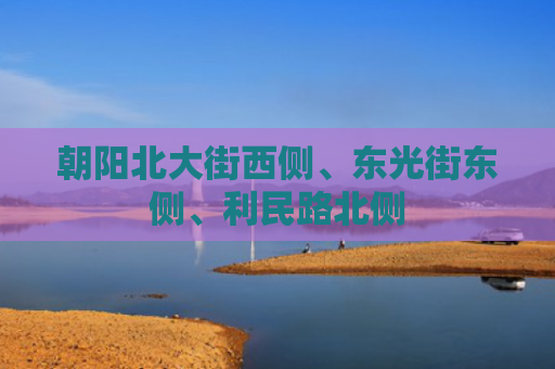 朝阳北大街西侧、东光街东侧、利民路北侧