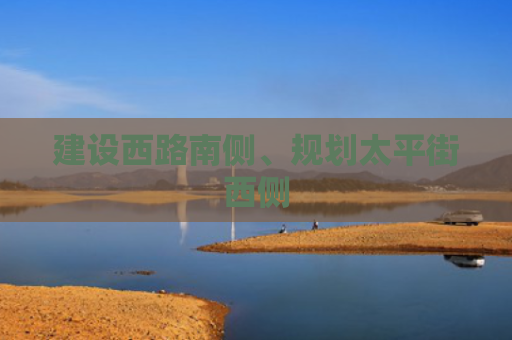 建设西路南侧、规划太平街西侧