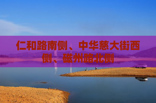 仁和路南侧、中华慈大街西侧、磁州路北侧