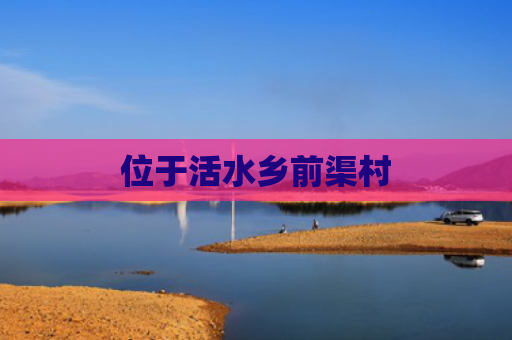 位于活水乡前渠村
