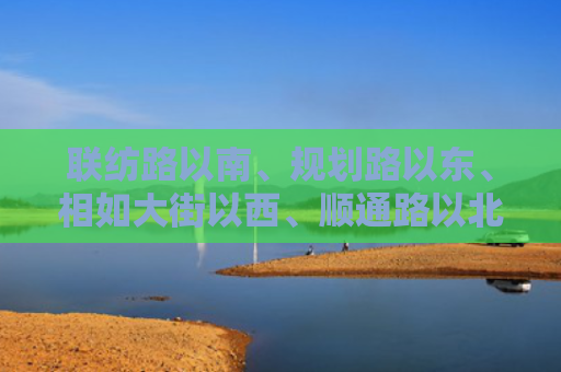 联纺路以南、规划路以东、相如大街以西、顺通路以北