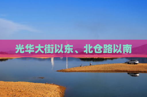 光华大街以东、北仓路以南