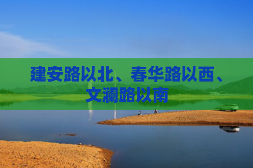 建安路以北、春华路以西、文澜路以南