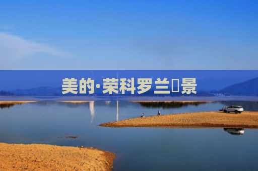 美的·荣科罗兰峯景