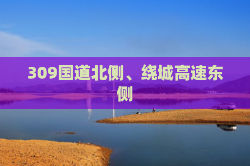 309国道北侧、绕城高速东侧