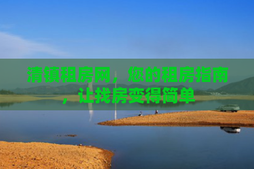 清镇租房网，您的租房指南，让找房变得简单